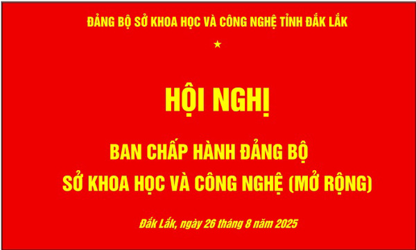 Hội nghị Ban Chấp hành mở rộng Đảng bộ Sở Khoa học và Công nghệ triển khai kiện toàn tổ chức và hoạt động của Đảng bộ Sở